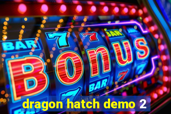 dragon hatch demo 2